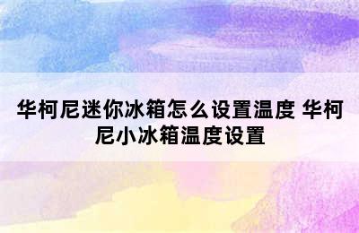 华柯尼迷你冰箱怎么设置温度 华柯尼小冰箱温度设置